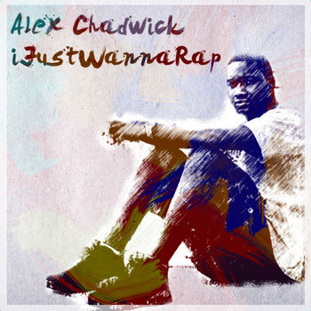 alex chadwick ijustwannarap mixtape