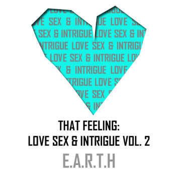 E.A.R.T.H - That Feeling: Love Sex Intrigue Vol. 2