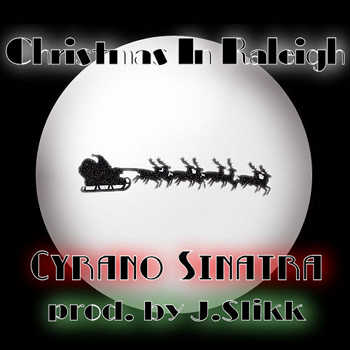 Cyrano Sinatra - Christmas In Raleigh (prod by JSlikk)