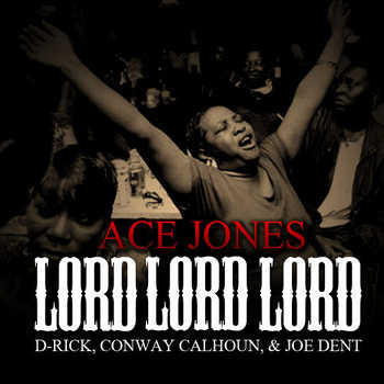 Ace Jones feat. D Rick 1 Hun, Conway Calhoun and I Am Joe Dent - Lord Lord Lord