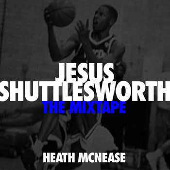 Heath McNease - Jesus Shuttlesworth​.​.​.​The Mixtape