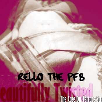Rello The PFB - Beautifully Twisted (The Case On Terrace Street)