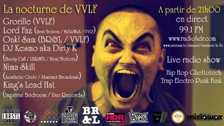 Live and direct radio show: VVLF (Grorille, Lord Faz, Onkl Sam) + DJ Kesmo + Nimä Skill + King s Lead Hat La nocturne de VVLF en direct sur Radio HDR et Ustream avec Lord Faz Grorille DJ Kesmo aka Dirty K Nimä Skill King s Lead Hat et Onkl Sam aura vendredi 14 juin 2013