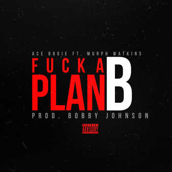 Ace B8gie feat. Murph Watkins - Fuck A Plan B