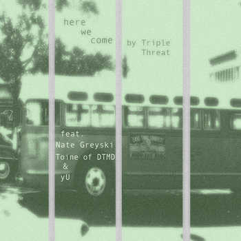 Triple Threat feat Nate Greyski, Toine of DTMD and yU - Here We Come