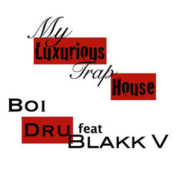 Boi Dru feat. Blakk V - My Luxurious Trap House