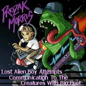 Prozak Morris - Lost Alien Boy Attempts Communication To The Creatures with Big Feet
