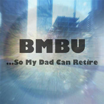 Bmbu - .​.​.​So My Dad Can Retire