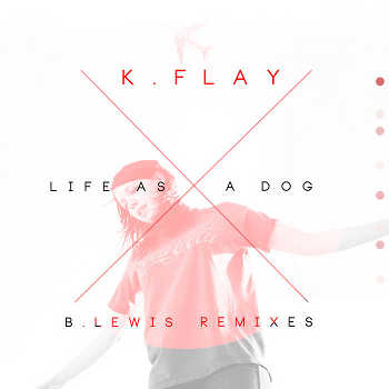 K. Flay - Life As A Dog (B. Lewis Remixes)
