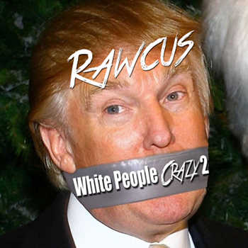 Rawcus - White People Crazy 2