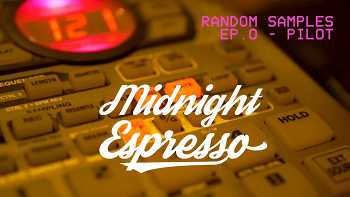 Midnight Espresso s Random Samples #0 - Pilot