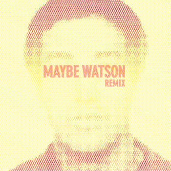 Maybe Watson Remix