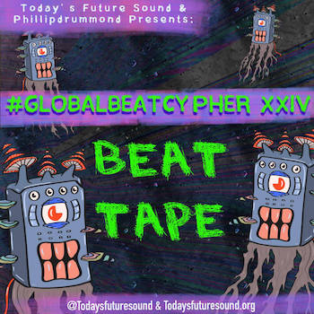 Today's Future Sound and PhillipDrummond presents - #GlobalBeatCypher Part XXIV