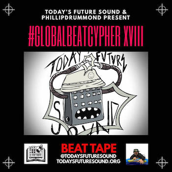 Today's Future Sound and PhillipDrummond presents: #GlobalBeatCypher Part XVIII