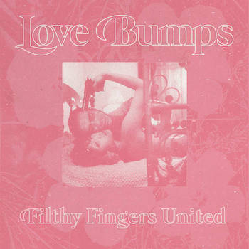 Filthy Fingers United - love bumps