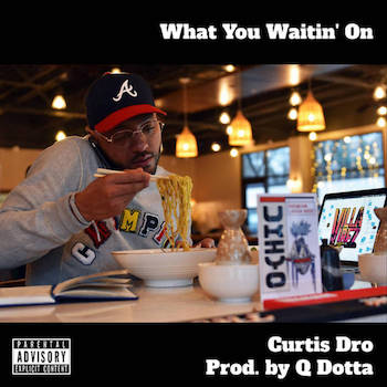Curtis Dro Qdotta - What You Waitin On