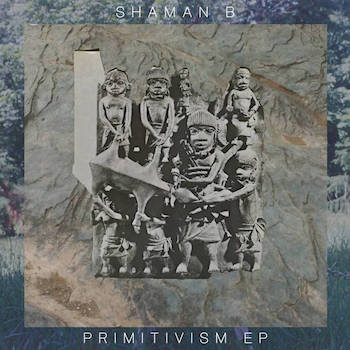 Shaman B - Primitivism EP