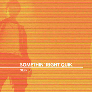 SLik d - Somethin Right Quik