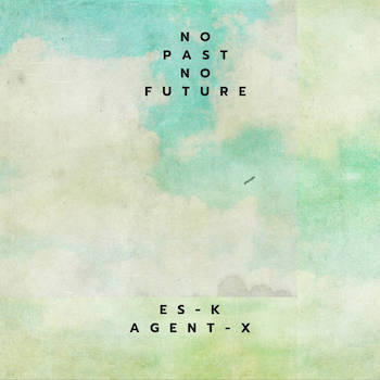 Es-K Agent-X - No Past No Future