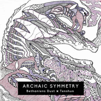 Bethaniens Dust & Tenshun - Archaic Symmetry Bethaniens Dust & Tenshun - Archaic Symmetry