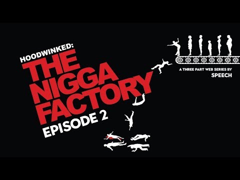 The NI#@A Factory Pt. 2 SPEECH'S MINI DOCUMENTARY SERIES The NI#@A Factory Pt. 2 SPEECH'S MINI DOCUMENTARY SERIES