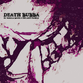 Ol' Gorilla Bones x The Dirty Sample - Death Bubba