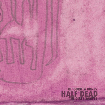 Ol' Gorilla Bones x The Dirty Sample - Half Dead Ol' Gorilla Bones x The Dirty Sample - Half Dead