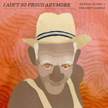 Kaboom Atomic x The Dirty Sample - I Ain't So Proud Anymore
